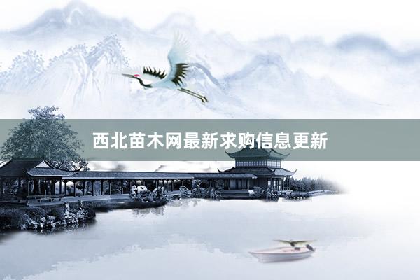 西北苗木网最新求购信息更新