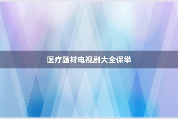 医疗题材电视剧大全保举